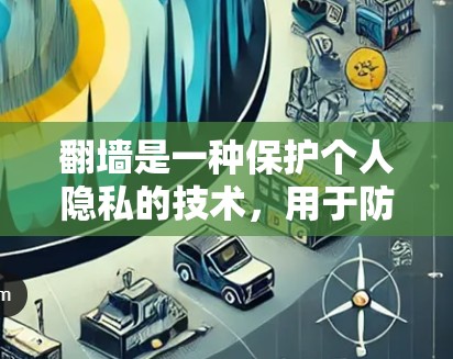 翻墙是一种保护个人隐私的技术，用于防止他人监控访问网站。以下是一些推荐的软件或工具，可以实现翻墙功能