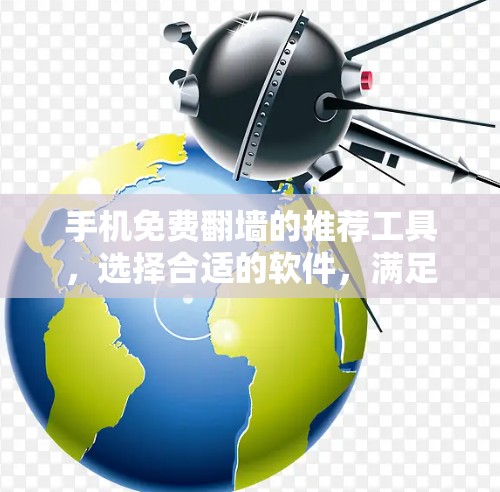 手机免费翻墙的推荐工具，选择合适的软件，满足你的需求