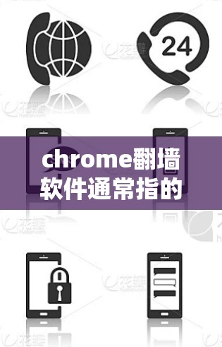 chrome翻墙软件通常指的是在浏览器中显示为翻墙的应用或工具。这种现象可能出现在以下几种情况下