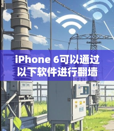 iPhone 6可以通过以下软件进行翻墙