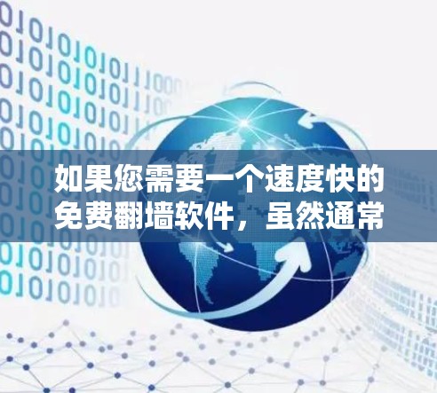如果您需要一个速度快的免费翻墙软件，虽然通常翻墙需要一定的技术知识和配置，但有一些免费软件可以提供快速访问的速度，尽管它们可能不如付费软件那样全面或可靠。以下是一些推荐