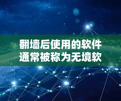 <strong>翻墙</strong>后使用的软件通常被称为无境软件（无墙软件）这些软件允许用户在没有互联网连接的情况下访问互联网，从而保护隐私和网络安全。以下是一些适合<strong>翻墙</strong>后使用的有趣软件推荐