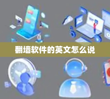 <strong>翻墙</strong>软件的英文怎么说