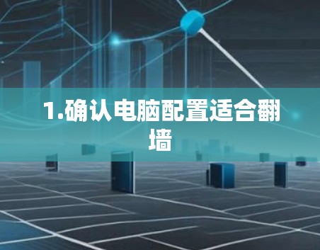 1.确认电脑配置适合<strong>翻墙</strong>