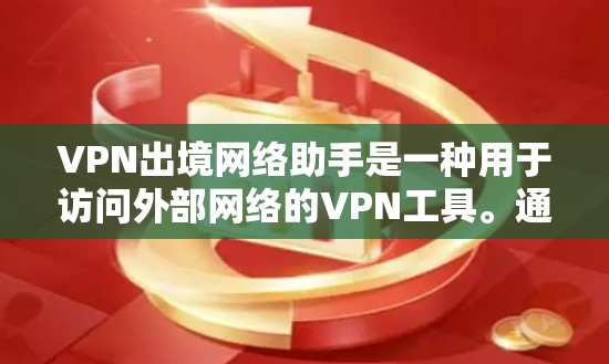 VPN出境网络助手是一种用于访问外部网络的VPN工具。通过使用这种助手,你可以轻松地访问你希望访问的服务器,同时保护你的网络安全。以下是 VPN 展出网络助手 的一些关键点 VPN出境网络助手是一种用于访问外部网络的VPN工具。通过使用这种助手,你可以轻松地访问你希望访问的服务器,同时保护你的网络安全。以下是 VPN 展出网络助手 的一些关键点