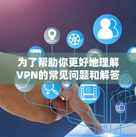为了帮助你更好地理解VPN的常见问题和解答，以下是一个结构化的总结，涵盖各个关键问题及其解决方案