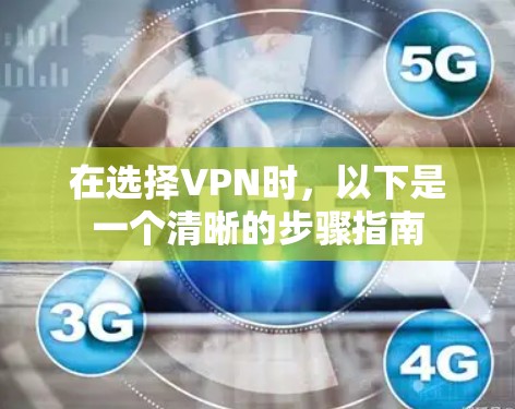 在选择VPN时，以下是一个清晰的步骤指南