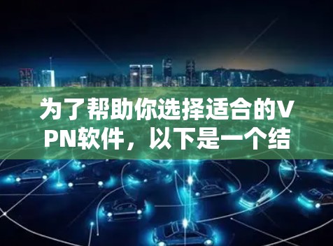 为了帮助你选择适合的VPN软件，以下是一个结构化的指南，结合你的需求和可能的使用习惯