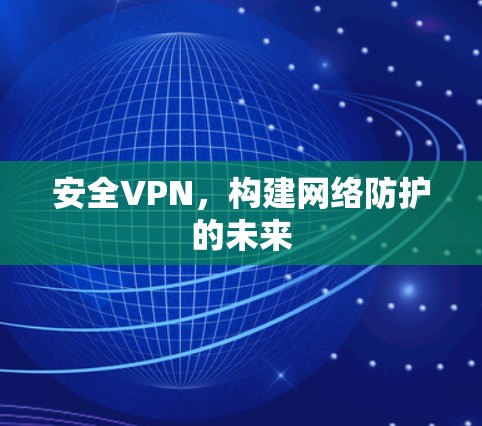 安全VPN，构建网络防护的未来