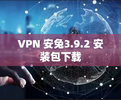 VPN 安兔3.9.2 安装包下载