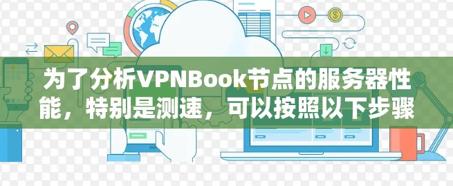 为了分析VPNBook节点的服务器性能，特别是测速，可以按照以下步骤进行