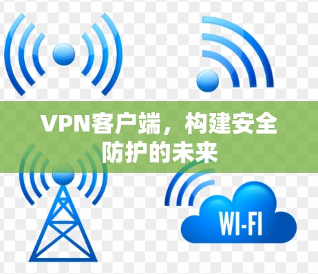 VPN客户端，构建安全防护的未来