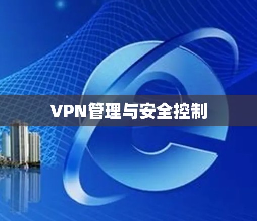 VPN管理与安全控制