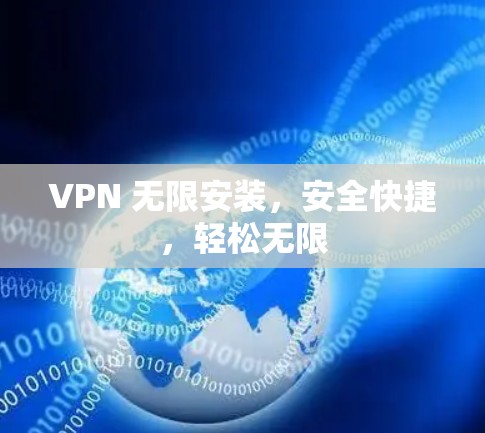 VPN 无限安装，安全快捷，轻松无限
