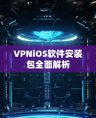 VPNiOS软件安装包全面解析