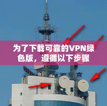 为了下载可靠的VPN绿色版，遵循以下步骤