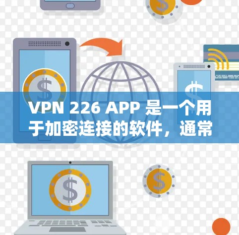 VPN 226 APP 是一个用于加密连接的软件,通常由知名VPN公司提供。要安装该软件,请按照以下步骤操作 VPN 226 APP 是一个用于加密连接的软件,通常由知名VPN公司提供。要安装该软件,请按照以下步骤操作
