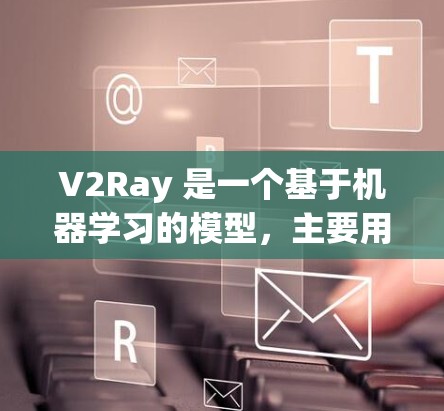 V2Ray 是一个基于机器学习的模型,主要用于视觉识别和图像理解任务。在实际应用中,模型的配置优化是非常重要的,以确保其在训练和推理过程中高效、准确。以下是一些常用的配置优化方法 V2Ray 是一个基于机器学习的模型,主要用于视觉识别和图像理解任务。在实际应用中,模型的配置优化是非常重要的,以确保其在训练和推理过程中高效、准确。以下是一些常用的配置优化方法