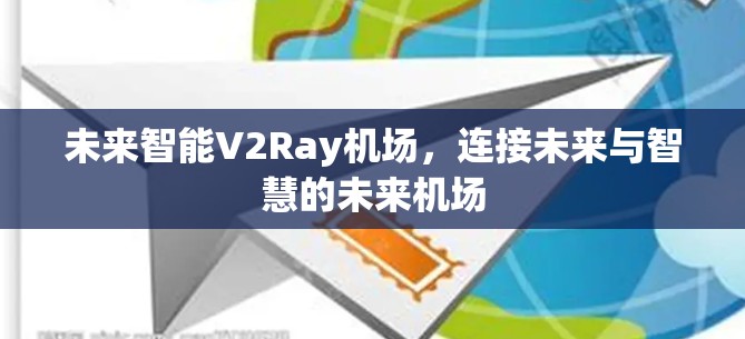 未来智能V2Ray<strong>机场</strong>，连接未来与智慧的未来<strong>机场</strong>
