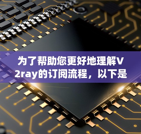 为了帮助您更好地理解V2ray的订阅流程，以下是分步骤的指南