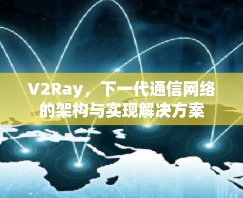 V2Ray，下一代通信网络的架构与实现解决方案