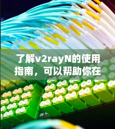 了解v2rayN的使用指南，可以帮助你在3D游戏中高效地使用脚本语言。以下是一个按照步骤的指南，帮助你逐步掌握v2rayN