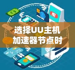 选择UU主机加速器节点时,考虑的因素包括硬件配置、任务需求、预算和测试结果。以下是详细的步骤指南 选择UU主机加速器节点时,考虑的因素包括硬件配置、任务需求、预算和测试结果。以下是详细的步骤指南