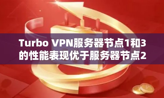 Turbo VPN服务器节点1和3的性能表现优于服务器节点2,主要体现在连接速度和处理速度方面。以下是详细的分析 Turbo VPN服务器节点1和3的性能表现优于服务器节点2,主要体现在连接速度和处理速度方面。以下是详细的分析