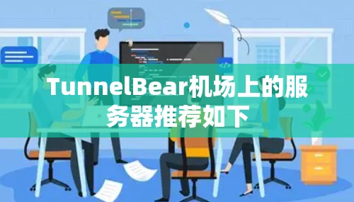TunnelBear<strong>机场</strong>上的服务器推荐如下