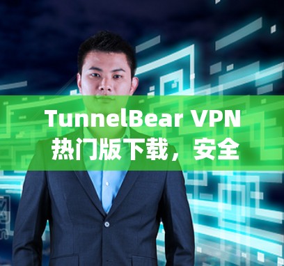 TunnelBear VPN 热门版下载，安全可靠，轻松连接 anywhere