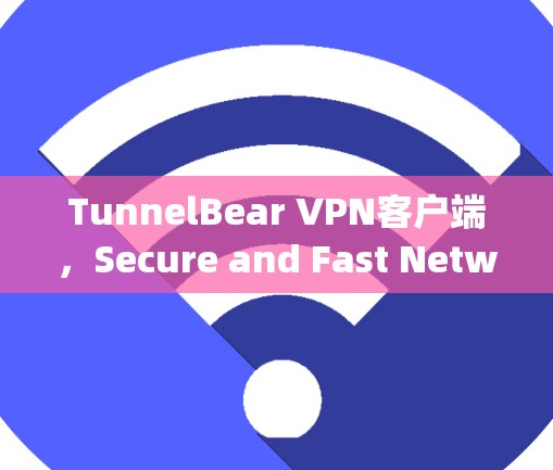TunnelBear VPN客户端，Secure and Fast Network Security Solution