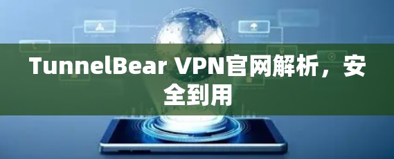 TunnelBear VPN官网解析,安全到用 TunnelBear VPN官网解析,安全到用