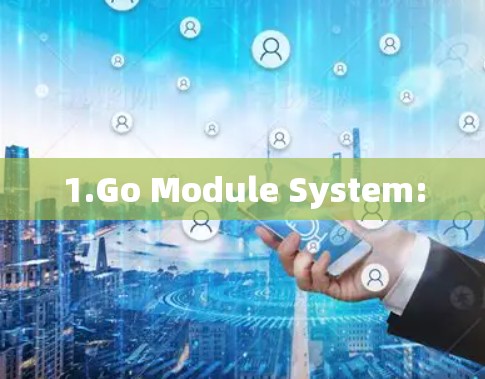 1.Go Module System: