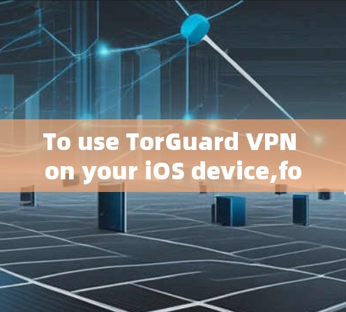 To use TorGuard VPN on your iOS device,follow these organized steps: To use TorGuard VPN on your iOS device,follow these organized steps: