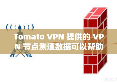 Tomato VPN 提供的 VPN 节点测速数据可以帮助用户了解其在不同地区的网络表现。以下是基于 Tomo VPN 的数据进行的分析和展示 Tomato VPN 提供的 VPN 节点测速数据可以帮助用户了解其在不同地区的网络表现。以下是基于 Tomo VPN 的数据进行的分析和展示