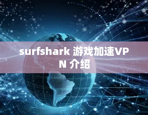 surfshark 游戏加速VPN 介绍 surfshark 游戏加速VPN 介绍