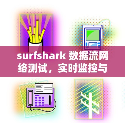 surfshark 数据流网络测试，实时监控与优化