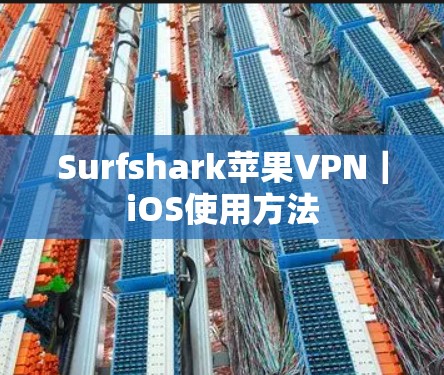 Surfshark苹果VPN｜iOS使用方法