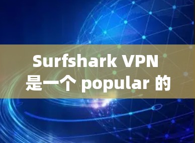 Surfshark VPN 是一个 popular 的VPN 服务，用户可以根据需要选择使用。如果你正在进行速度测试，可以参考以下测试结果和分析，帮助你了解 Surfshark 的性能