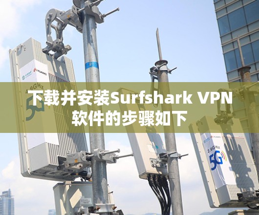 下载并安装Surfshark VPN软件的步骤如下