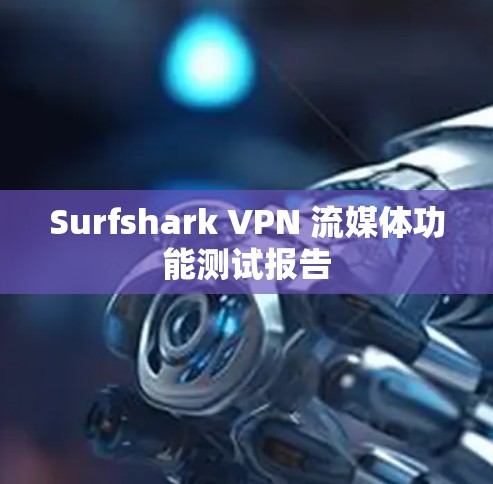 Surfshark VPN 流媒体功能测试报告