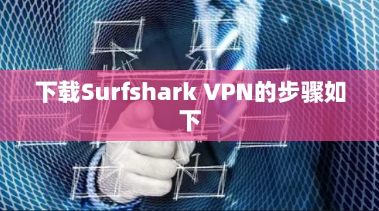 下载Surfshark VPN的步骤如下