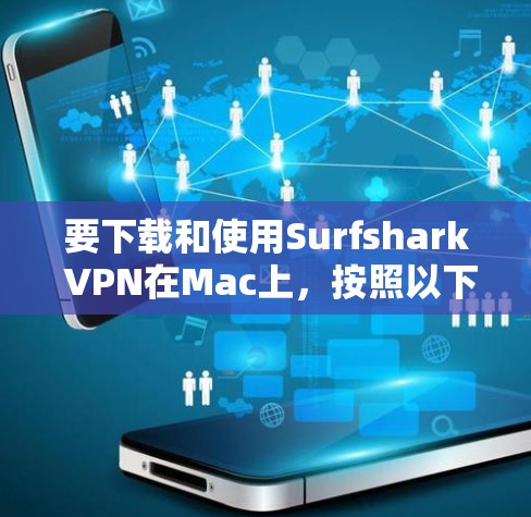 要下载和使用Surfshark VPN在Mac上，按照以下步骤进行