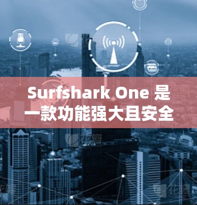 Surfshark One 是一款功能强大且安全的VPN软件,其在VPN防护方面提供了多种措施,确保用户和企业数据的安全。以下是对Surfshark One在VPN防护方面的详细介绍 Surfshark One 是一款功能强大且安全的VPN软件,其在VPN防护方面提供了多种措施,确保用户和企业数据的安全。以下是对Surfshark One在VPN防护方面的详细介绍