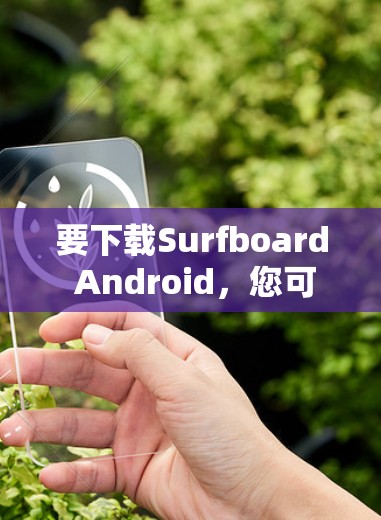 要下载Surfboard Android，您可以按照以下步骤操作