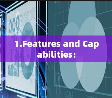 1.Features and Capabilities: 1.Features and Capabilities: