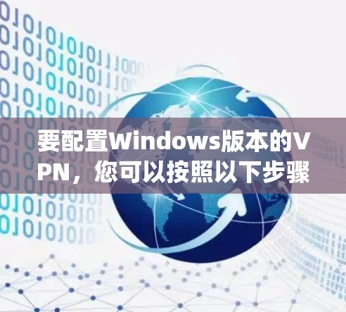 要配置Windows版本的VPN,您可以按照以下步骤操作。假设您已经安装了VPN软件(如OpenVPN、VPNManager等)并准备使用它,您可以通过以下步骤配置 要配置Windows版本的VPN,您可以按照以下步骤操作。假设您已经安装了VPN软件(如OpenVPN、VPNManager等)并准备使用它,您可以通过以下步骤配置
