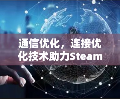 通信优化，连接优化技术助力Steam游戏性能提升