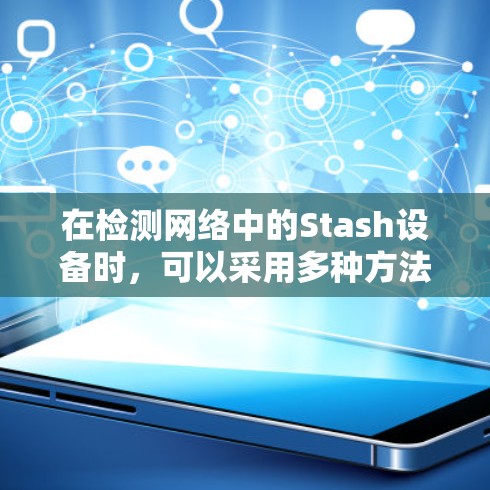 在检测网络中的Stash设备时，可以采用多种方法，结合物理检测和网络检测，以确保设备的正确连接。以下是详细的步骤和方法