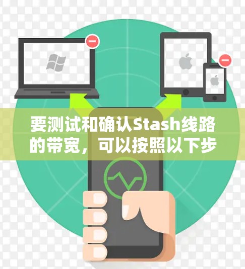 要测试和确认Stash线路的带宽，可以按照以下步骤进行